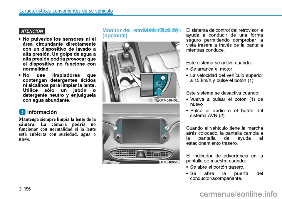 Hyundai Santa Fe 2019  Manual del propietario (in Spanish) 3-156
Características convenientes de su vehículo
• No pulverice los sensores ni el
área circundante directamente
con un dispositivo de lavado a
alta presión. Un golpe de agua a
alta presión po