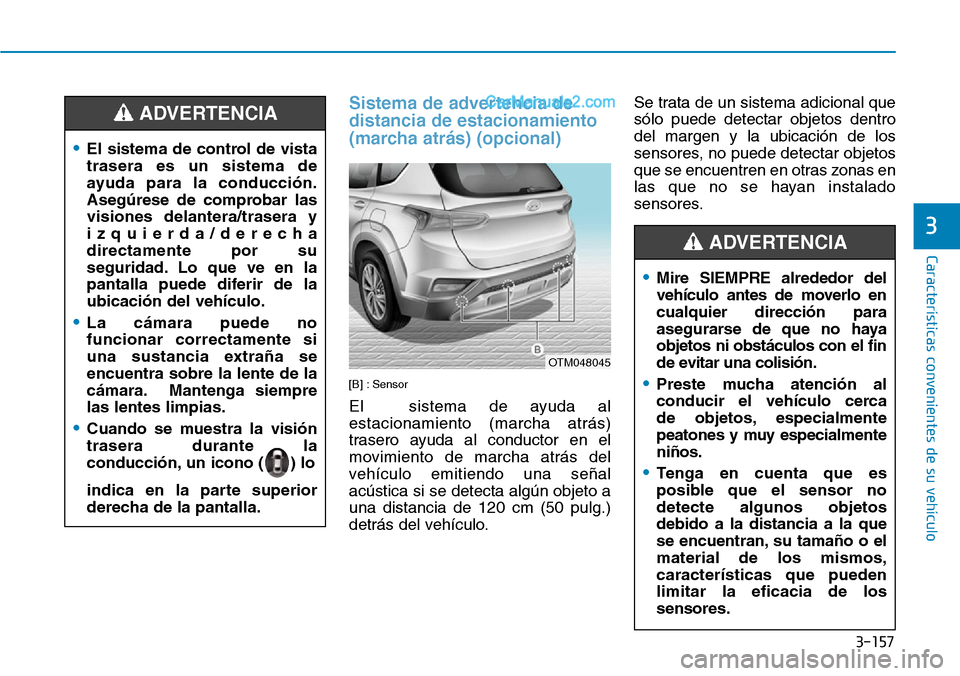 Hyundai Santa Fe 2019  Manual del propietario (in Spanish) 3-157
Características convenientes de su vehículo
3
Sistema de advertencia de
distancia de estacionamiento
(marcha atrás) (opcional)
[B] : Sensor
El  sistema de ayuda al
estacionamiento (marcha atr