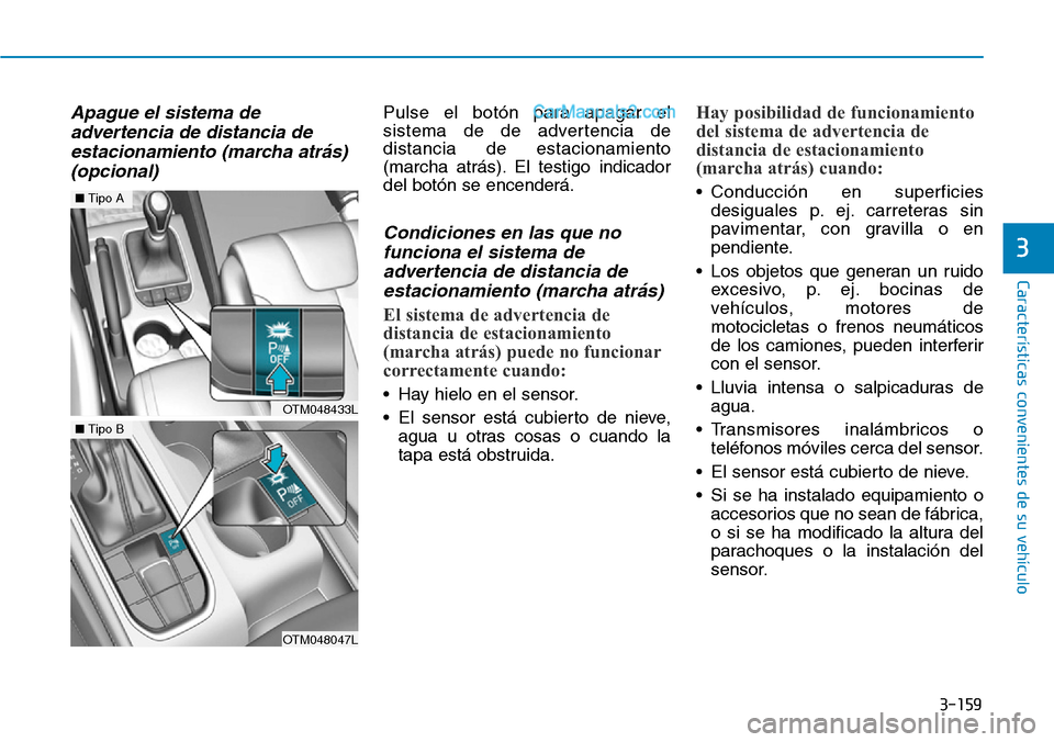 Hyundai Santa Fe 2019  Manual del propietario (in Spanish) 3-159
Características convenientes de su vehículo
3
Apague el sistema de
advertencia de distancia de
estacionamiento (marcha atrás)
(opcional)Pulse el botón para apagar el
sistema de de advertenci