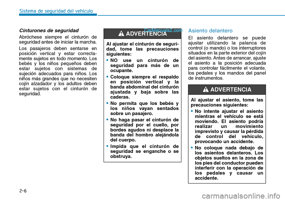 Hyundai Santa Fe 2019 Manual del propietario (in Spanish) 2-6
Sistema de seguridad del vehículo
Cinturones de seguridad
Abróchese siempre el cinturón de
seguridad antes de iniciar la marcha.
Los pasajeros deben sentarse en
posición vertical y estar corre Hyundai Santa Fe 2019 Manual del propietario (in Spanish) 2-6
Sistema de seguridad del vehículo
Cinturones de seguridad
Abróchese siempre el cinturón de
seguridad antes de iniciar la marcha.
Los pasajeros deben sentarse en
posición vertical y estar corre