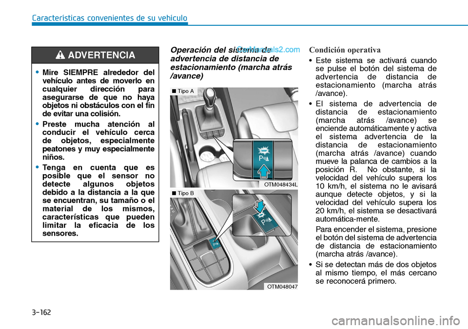 Hyundai Santa Fe 2019  Manual del propietario (in Spanish) 3-162
Características convenientes de su vehículo
Operación del sistema de
advertencia de distancia de
estacionamiento (marcha atrás
/avance)  Condición operativa
• Este sistema se activará cu