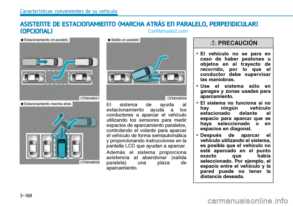 Hyundai Santa Fe 2019  Manual del propietario (in Spanish) 3-168
El sistema de ayuda al
estacionamiento ayuda a los
conductores a aparcar el vehículo
utilizando los sensores para medir
espacios de aparcamiento paralelos,
controlando el volante para aparcar
e