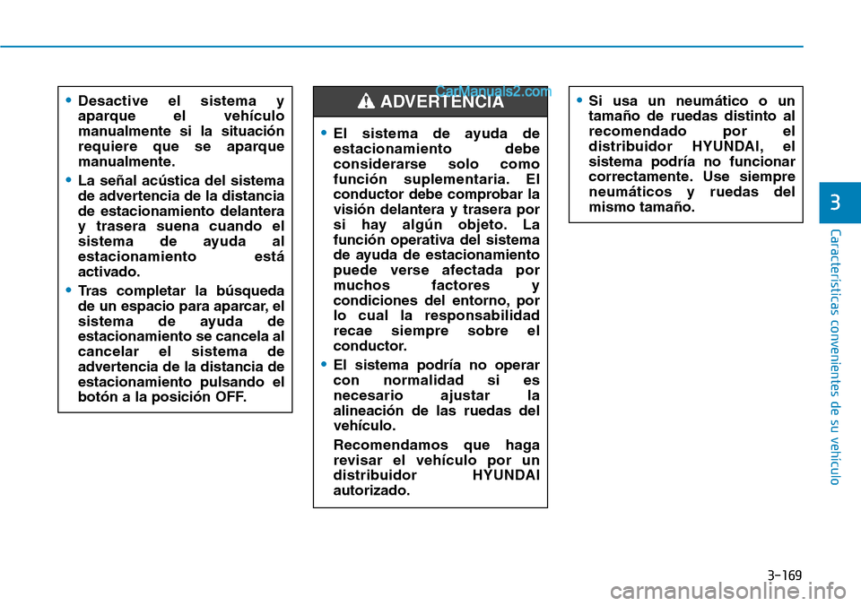 Hyundai Santa Fe 2019  Manual del propietario (in Spanish) 3-169
Características convenientes de su vehículo
3
•Desactive el sistema y
aparque el vehículo
manualmente si la situación
requiere que se aparque
manualmente.
•La señal acústica del sistem