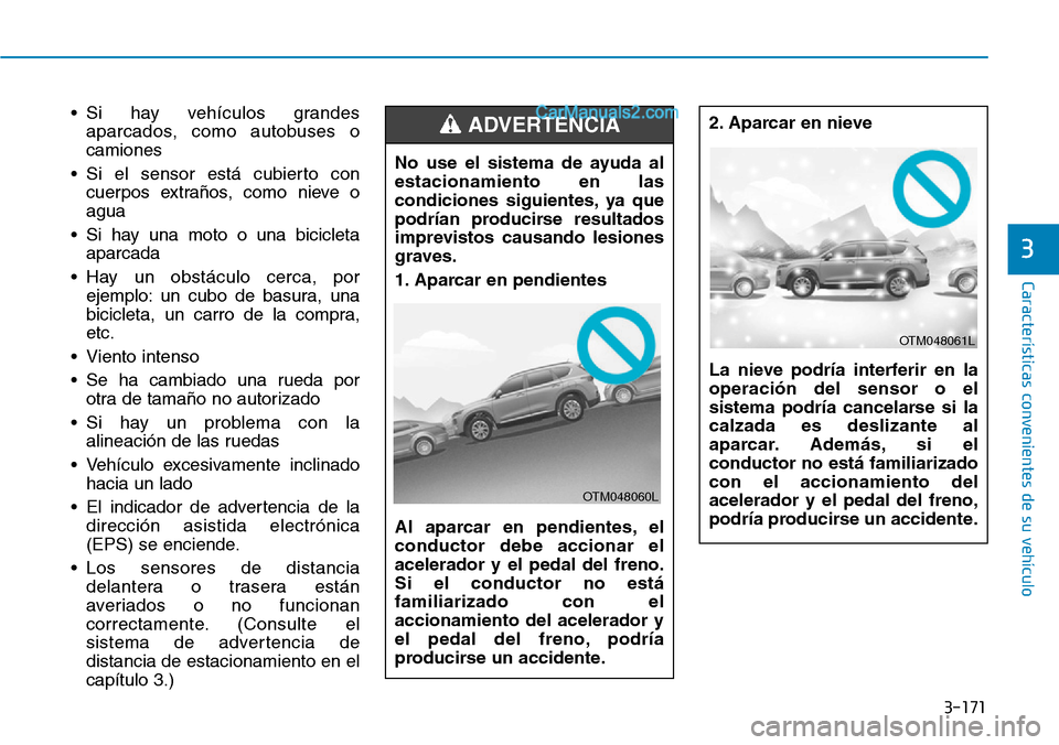 Hyundai Santa Fe 2019 Manual del propietario (in Spanish) 3-171
Características convenientes de su vehículo
• Si hay vehículos grandes
aparcados, como autobuses o
camiones
• Si el sensor está cubierto con
cuerpos extraños, como nieve o
agua
• Si h Hyundai Santa Fe 2019 Manual del propietario (in Spanish) 3-171
Características convenientes de su vehículo
• Si hay vehículos grandes
aparcados, como autobuses o
camiones
• Si el sensor está cubierto con
cuerpos extraños, como nieve o
agua
• Si h