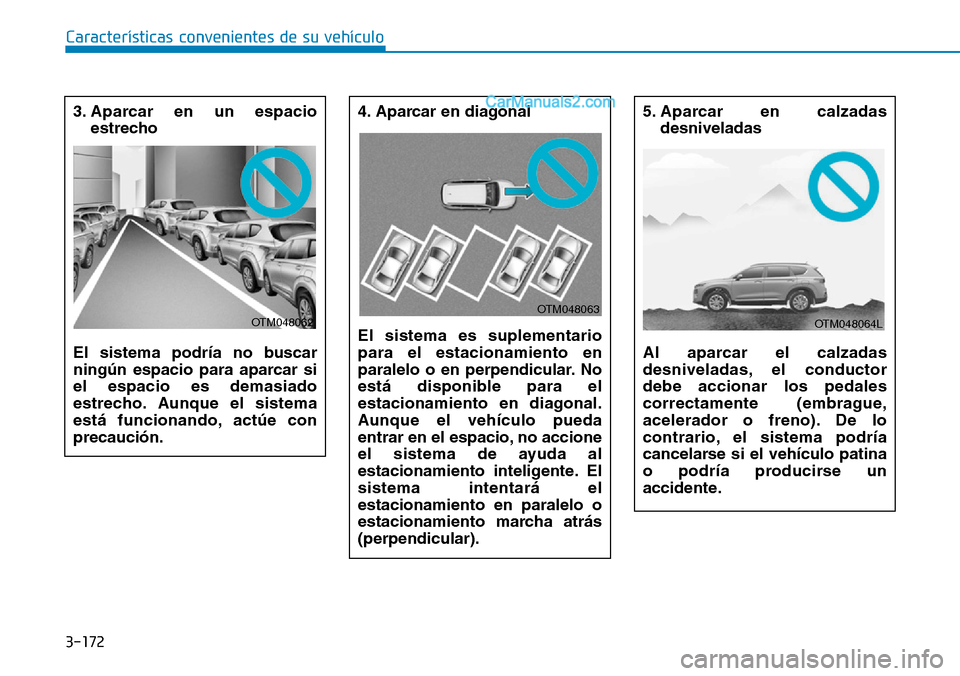 Hyundai Santa Fe 2019 Manual del propietario (in Spanish) 3-172
Características convenientes de su vehículo
3. Aparcar en un espacio
estrecho
El sistema podría no buscar
ningún espacio para aparcar si
el espacio es demasiado
estrecho. Aunque el sistema
Hyundai Santa Fe 2019 Manual del propietario (in Spanish) 3-172
Características convenientes de su vehículo
3. Aparcar en un espacio
estrecho
El sistema podría no buscar
ningún espacio para aparcar si
el espacio es demasiado
estrecho. Aunque el sistema
