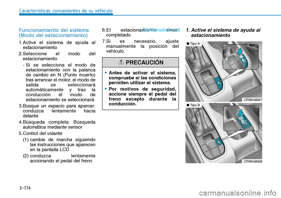 Hyundai Santa Fe 2019 Manual del propietario (in Spanish) 3-174
Funcionamiento del sistema
(Modo del estacionamiento)
1.Active el sistema de ayuda al
estacionamiento
2.Seleccione el modo del
estacionamiento
- Si se selecciona el modo de
estacionamiento con Hyundai Santa Fe 2019 Manual del propietario (in Spanish) 3-174
Funcionamiento del sistema
(Modo del estacionamiento)
1.Active el sistema de ayuda al
estacionamiento
2.Seleccione el modo del
estacionamiento
- Si se selecciona el modo de
estacionamiento con