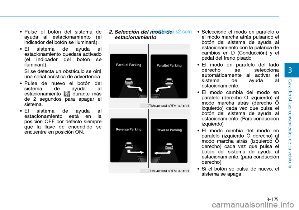 Hyundai Santa Fe 2019 Manual del propietario (in Spanish) 3-175
Características convenientes de su vehículo
• Pulse el botón del sistema de
ayuda al estacionamiento (el
indicador del botón se iluminará).
• El sistema de ayuda al
estacionamiento qued Hyundai Santa Fe 2019 Manual del propietario (in Spanish) 3-175
Características convenientes de su vehículo
• Pulse el botón del sistema de
ayuda al estacionamiento (el
indicador del botón se iluminará).
• El sistema de ayuda al
estacionamiento qued