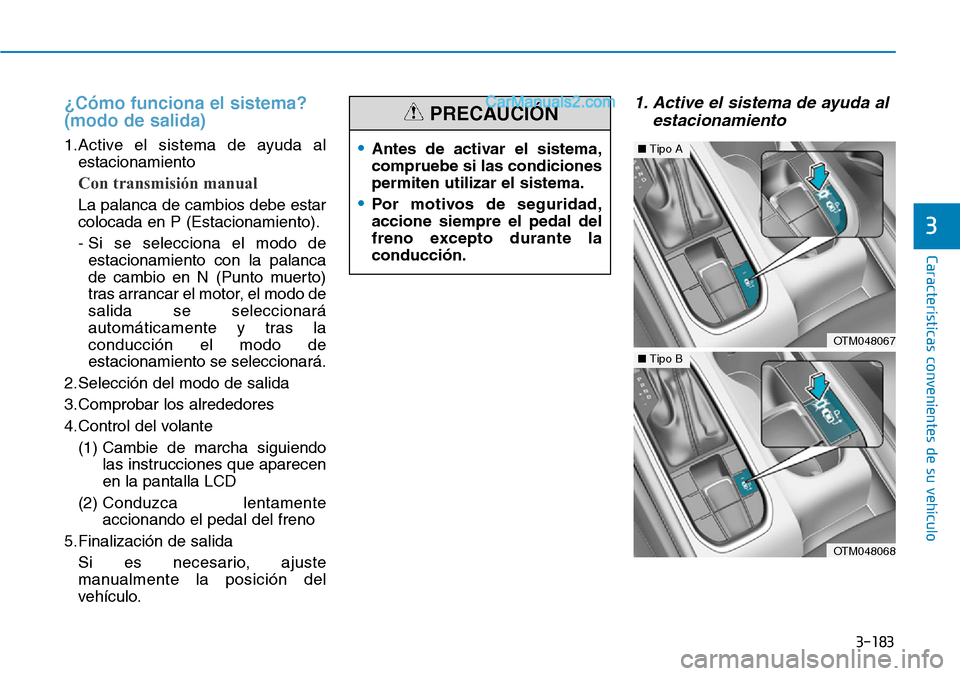 Hyundai Santa Fe 2019 Manual del propietario (in Spanish) 3-183
Características convenientes de su vehículo
¿Cómo funciona el sistema?
(modo de salida)
1.Active el sistema de ayuda al
estacionamiento
Con transmisión manual
La palanca de cambios debe es Hyundai Santa Fe 2019 Manual del propietario (in Spanish) 3-183
Características convenientes de su vehículo
¿Cómo funciona el sistema?
(modo de salida)
1.Active el sistema de ayuda al
estacionamiento
Con transmisión manual
La palanca de cambios debe es