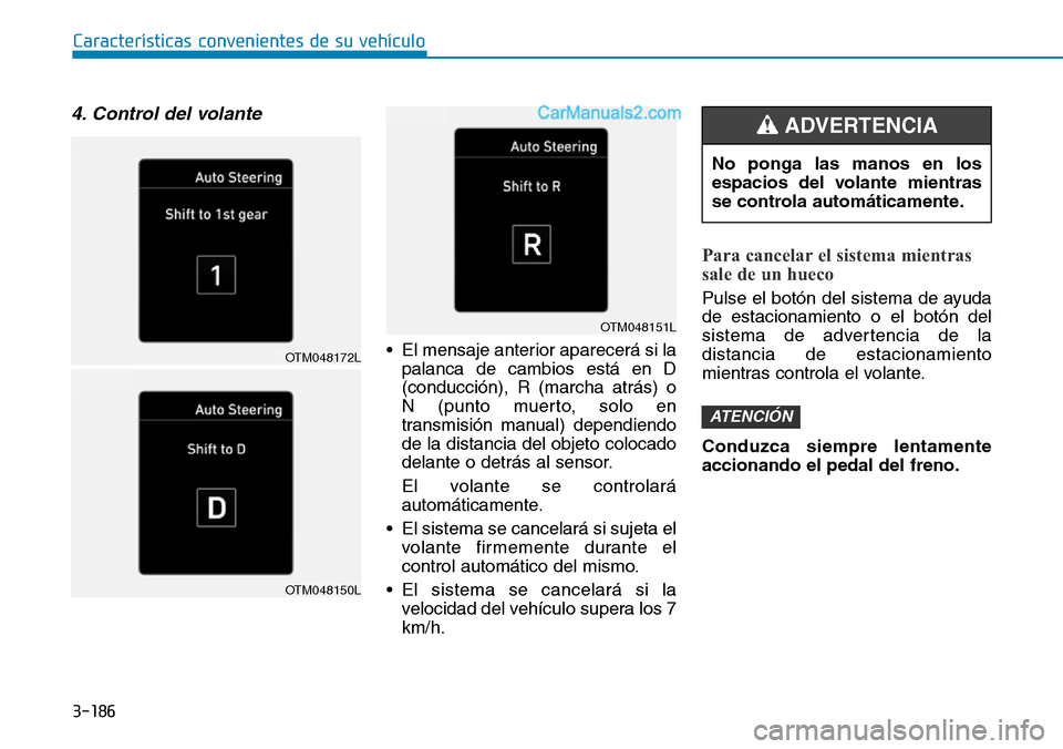 Hyundai Santa Fe 2019 Manual del propietario (in Spanish) 3-186
4. Control del volante
• El mensaje anterior aparecerá si la
palanca de cambios está en D
(conducción), R (marcha atrás) o
N (punto muerto, solo en
transmisión manual) dependiendo
de la d Hyundai Santa Fe 2019 Manual del propietario (in Spanish) 3-186
4. Control del volante
• El mensaje anterior aparecerá si la
palanca de cambios está en D
(conducción), R (marcha atrás) o
N (punto muerto, solo en
transmisión manual) dependiendo
de la d