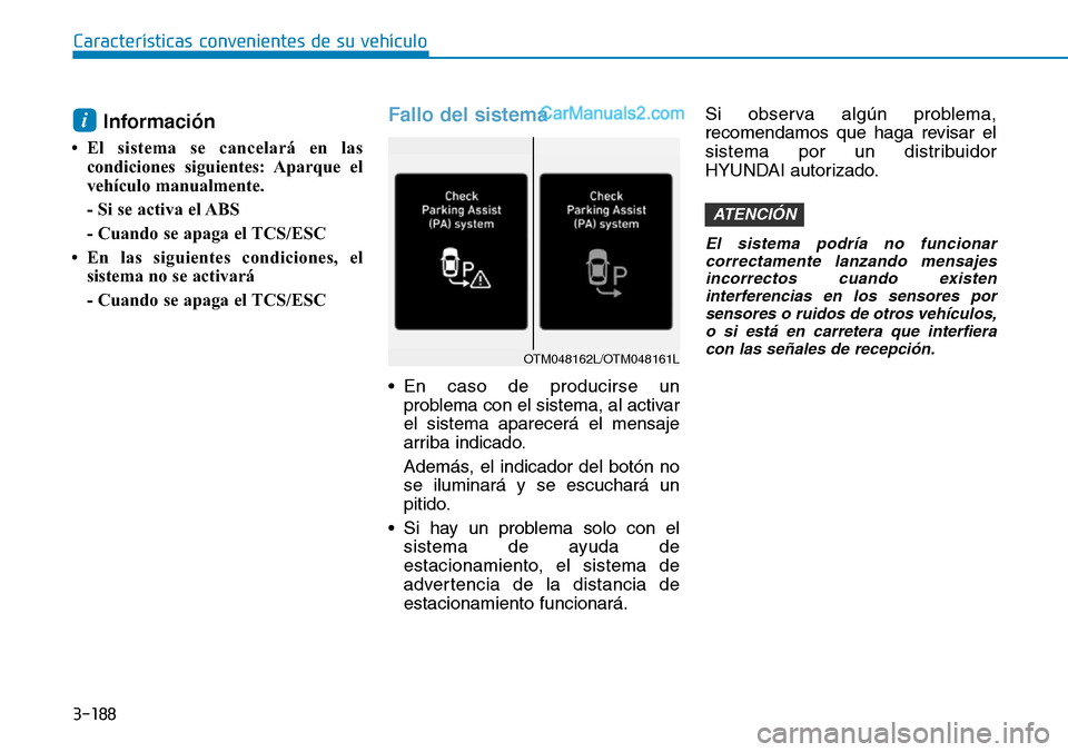 Hyundai Santa Fe 2019 Manual del propietario (in Spanish) 3-188
Información
• El sistema se cancelará en las
condiciones siguientes: Aparque el
vehículo manualmente.
- Si se activa el ABS
- Cuando se apaga el TCS/ESC
• En las siguientes condiciones, e Hyundai Santa Fe 2019 Manual del propietario (in Spanish) 3-188
Información
• El sistema se cancelará en las
condiciones siguientes: Aparque el
vehículo manualmente.
- Si se activa el ABS
- Cuando se apaga el TCS/ESC
• En las siguientes condiciones, e