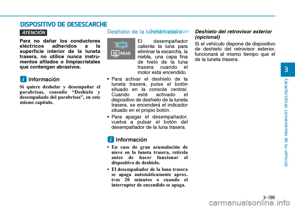 Hyundai Santa Fe 2019 Manual del propietario (in Spanish) 3-189
Características convenientes de su vehículo
3
Para no dañar los conductores
eléctricos adheridos a la
superficie interior de la luneta
trasera, no utilice nunca instru-
mentos afilados o lim Hyundai Santa Fe 2019 Manual del propietario (in Spanish) 3-189
Características convenientes de su vehículo
3
Para no dañar los conductores
eléctricos adheridos a la
superficie interior de la luneta
trasera, no utilice nunca instru-
mentos afilados o lim