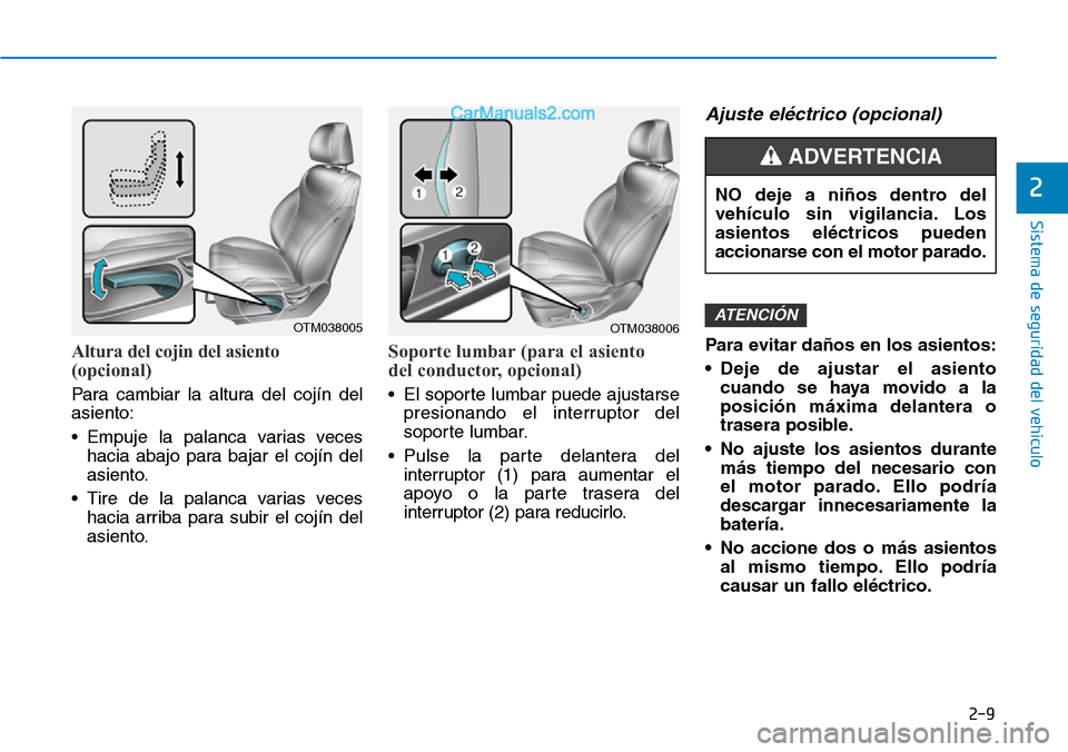 Hyundai Santa Fe 2019  Manual del propietario (in Spanish) 2-9
Sistema de seguridad del vehículo
2
Altura del cojin del asiento
(opcional)
Para cambiar la altura del cojín del
asiento:
• Empuje la palanca varias veces
hacia abajo para bajar el cojín del
