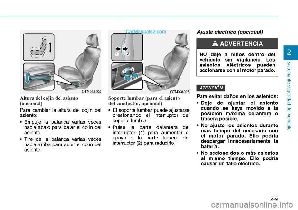 Hyundai Santa Fe 2019 Manual del propietario (in Spanish) 2-9
Sistema de seguridad del vehículo
2
Altura del cojin del asiento
(opcional)
Para cambiar la altura del cojín del
asiento:
• Empuje la palanca varias veces
hacia abajo para bajar el cojín del
Hyundai Santa Fe 2019 Manual del propietario (in Spanish) 2-9
Sistema de seguridad del vehículo
2
Altura del cojin del asiento
(opcional)
Para cambiar la altura del cojín del
asiento:
• Empuje la palanca varias veces
hacia abajo para bajar el cojín del