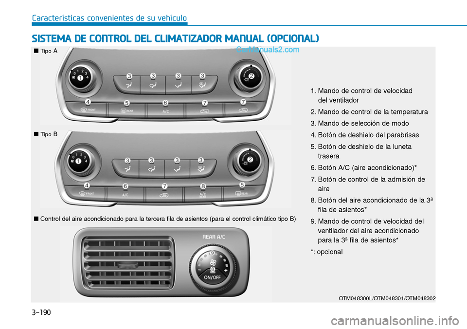Hyundai Santa Fe 2019 Manual del propietario (in Spanish) 3-190
Características convenientes de su vehículo
OTM048300L/OTM048301/OTM048302
1. Mando de control de velocidad
del ventilador
2. Mando de control de la temperatura
3. Mando de selección de modo Hyundai Santa Fe 2019 Manual del propietario (in Spanish) 3-190
Características convenientes de su vehículo
OTM048300L/OTM048301/OTM048302
1. Mando de control de velocidad
del ventilador
2. Mando de control de la temperatura
3. Mando de selección de modo
