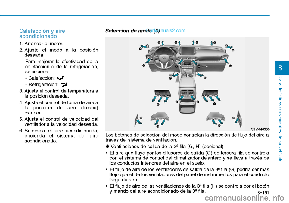 Hyundai Santa Fe 2019  Manual del propietario (in Spanish) 3-191
Características convenientes de su vehículo
3
Calefacción y aire
acondicionado
1. Arrancar el motor.
2. Ajuste el modo a la posición
deseada.
Para mejorar la efectividad de la
calefacción o Hyundai Santa Fe 2019  Manual del propietario (in Spanish) 3-191
Características convenientes de su vehículo
3
Calefacción y aire
acondicionado
1. Arrancar el motor.
2. Ajuste el modo a la posición
deseada.
Para mejorar la efectividad de la
calefacción o