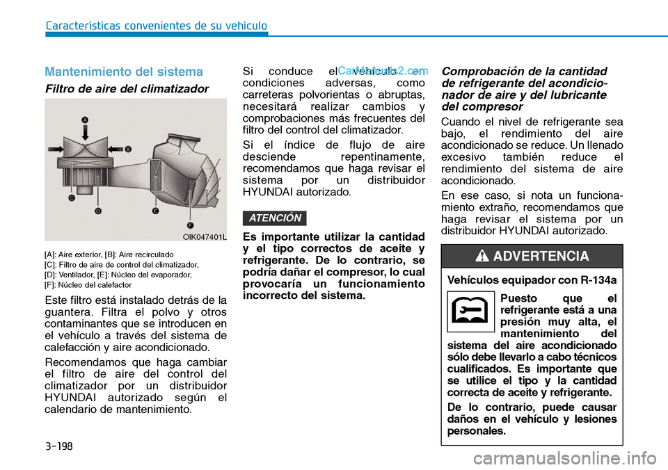 Hyundai Santa Fe 2019  Manual del propietario (in Spanish) 3-198
Características convenientes de su vehículo
Mantenimiento del sistema
Filtro de aire del climatizador 
[A]: Aire exterior, [B]: Aire recirculado
[C]: Filtro de aire de control del climatizador