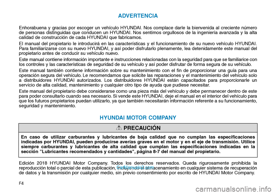Hyundai Santa Fe 2019  Manual del propietario (in Spanish) F4
ADVERTENCIA
Enhorabuena y gracias por escoger un vehículo HYUNDAI. Nos complace darle la bienvenida al creciente número
de personas distinguidas que conducen un HYUNDAI. Nos sentimos orgullosos d