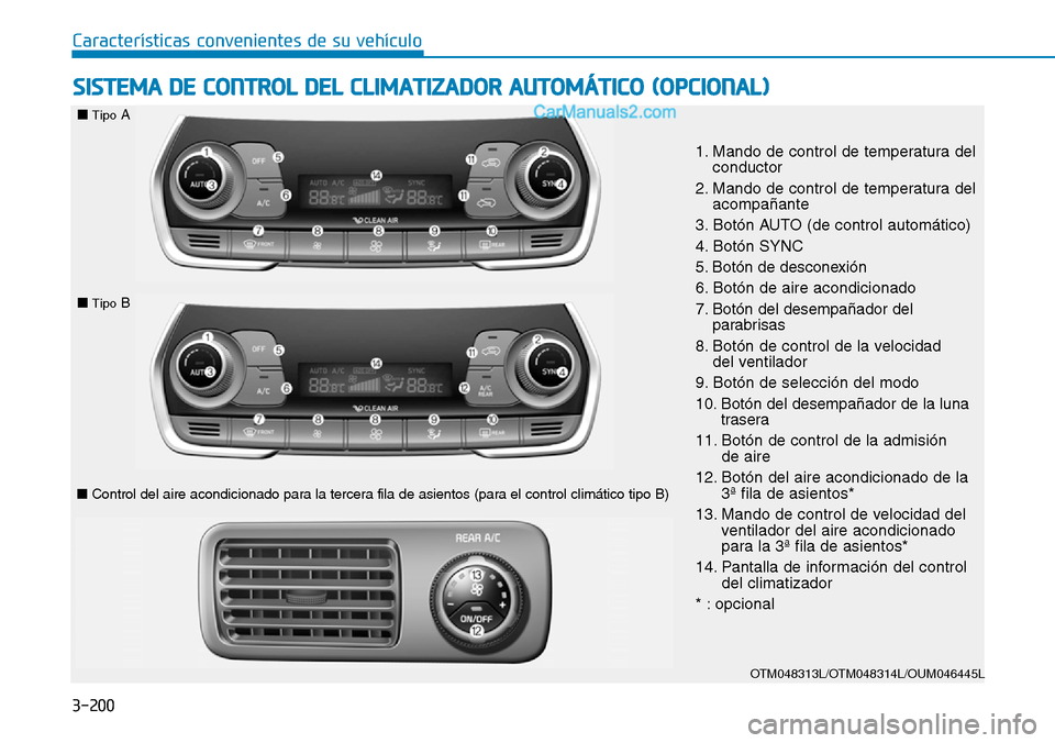Hyundai Santa Fe 2019  Manual del propietario (in Spanish) 3-200
Características convenientes de su vehículo
SISTEMA DE CONTROL DEL CLIMATIZADOR AUTOMÁTICO (OPCIONAL)
OTM048313L/OTM048314L/OUM046445L
1. Mando de control de temperatura del
conductor
2. Mand