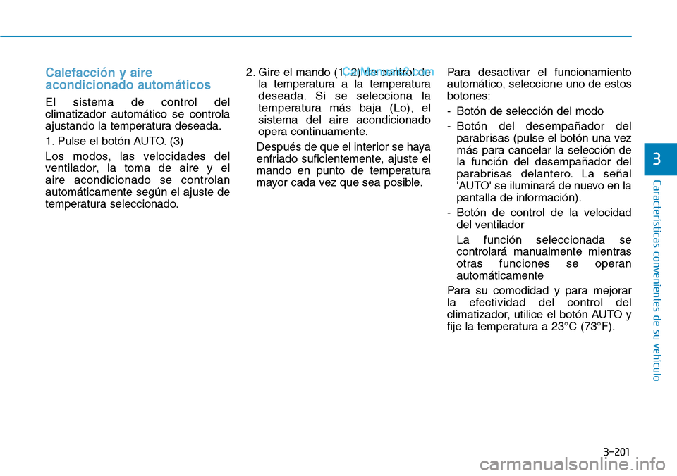 Hyundai Santa Fe 2019  Manual del propietario (in Spanish) 3-201
Características convenientes de su vehículo
3
Calefacción y aire
acondicionado automáticos
El sistema de control del
climatizador automático se controla
ajustando la temperatura deseada.
1. Hyundai Santa Fe 2019  Manual del propietario (in Spanish) 3-201
Características convenientes de su vehículo
3
Calefacción y aire
acondicionado automáticos
El sistema de control del
climatizador automático se controla
ajustando la temperatura deseada.
1.