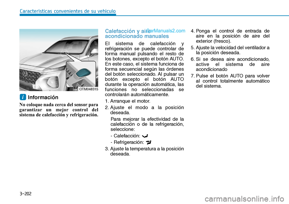 Hyundai Santa Fe 2019  Manual del propietario (in Spanish) 3-202
Características convenientes de su vehículo
Información 
No coloque nada cerca del sensor para
garantizar un mejor control del
sistema de calefacción y refrigeración.
Calefacción y aire
ac Hyundai Santa Fe 2019  Manual del propietario (in Spanish) 3-202
Características convenientes de su vehículo
Información 
No coloque nada cerca del sensor para
garantizar un mejor control del
sistema de calefacción y refrigeración.
Calefacción y aire
ac