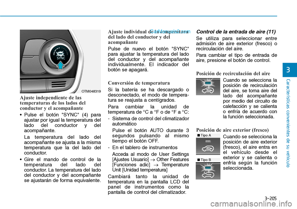 Hyundai Santa Fe 2019  Manual del propietario (in Spanish) 3-205
Características convenientes de su vehículo
3
Ajuste independiente de las
temperaturas de los lados del
conductor y el acompañante
• Pulse el botón "SYNC" (4) para
ajustar por igual la tem Hyundai Santa Fe 2019  Manual del propietario (in Spanish) 3-205
Características convenientes de su vehículo
3
Ajuste independiente de las
temperaturas de los lados del
conductor y el acompañante
• Pulse el botón "SYNC" (4) para
ajustar por igual la tem
