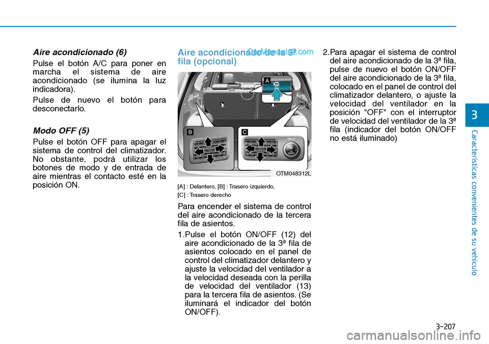 Hyundai Santa Fe 2019  Manual del propietario (in Spanish) 3-207
Características convenientes de su vehículo
3
Aire acondicionado (6)
Pulse el botón A/C para poner en
marcha el sistema de aire
acondicionado (se ilumina la luz
indicadora).
Pulse de nuevo el Hyundai Santa Fe 2019  Manual del propietario (in Spanish) 3-207
Características convenientes de su vehículo
3
Aire acondicionado (6)
Pulse el botón A/C para poner en
marcha el sistema de aire
acondicionado (se ilumina la luz
indicadora).
Pulse de nuevo el