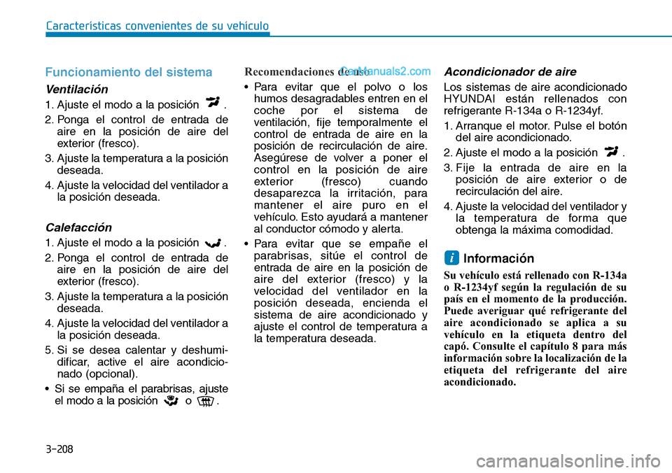 Hyundai Santa Fe 2019  Manual del propietario (in Spanish) 3-208
Características convenientes de su vehículo
Funcionamiento del sistema
Ventilación
1. Ajuste el modo a la posición  .
2. Ponga el control de entrada de
aire en la posición de aire del
exter