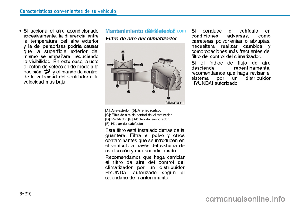 Hyundai Santa Fe 2019 Manual del propietario (in Spanish) 3-210
Características convenientes de su vehículo
• Si acciona el aire acondicionado
excesivamente, la diferencia entre
la temperatura del aire exterior
y la del parabrisas podría causar
que la Hyundai Santa Fe 2019 Manual del propietario (in Spanish) 3-210
Características convenientes de su vehículo
• Si acciona el aire acondicionado
excesivamente, la diferencia entre
la temperatura del aire exterior
y la del parabrisas podría causar
que la