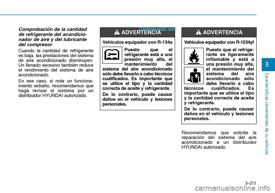 Hyundai Santa Fe 2019 Manual del propietario (in Spanish) 3-211
Características convenientes de su vehículo
3
Comprobación de la cantidad
de refrigerante del acondicio-
nador de aire y del lubricante
del compresor
Cuando la cantidad de refrigerante
es baj Hyundai Santa Fe 2019 Manual del propietario (in Spanish) 3-211
Características convenientes de su vehículo
3
Comprobación de la cantidad
de refrigerante del acondicio-
nador de aire y del lubricante
del compresor
Cuando la cantidad de refrigerante
es baj