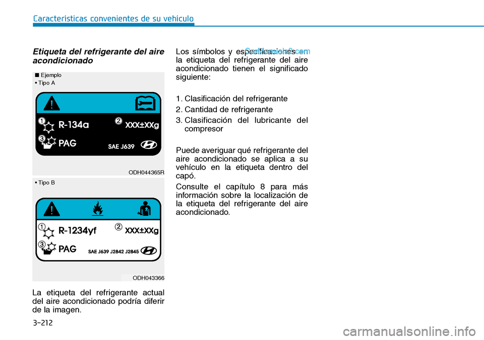 Hyundai Santa Fe 2019  Manual del propietario (in Spanish) 3-212
Características convenientes de su vehículo
Etiqueta del refrigerante del aire
acondicionado
La etiqueta del refrigerante actual
del aire acondicionado podría diferir
de la imagen.Los símbol