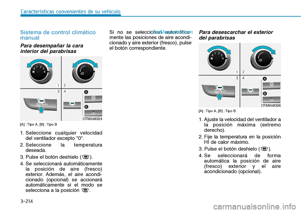 Hyundai Santa Fe 2019  Manual del propietario (in Spanish) 3-214
Características convenientes de su vehículo
Sistema de control climático
manual
Para desempañar la cara
interior del parabrisas
[A] : Tipo A, [B] : Tipo B
1. Seleccione cualquier velocidad
d
