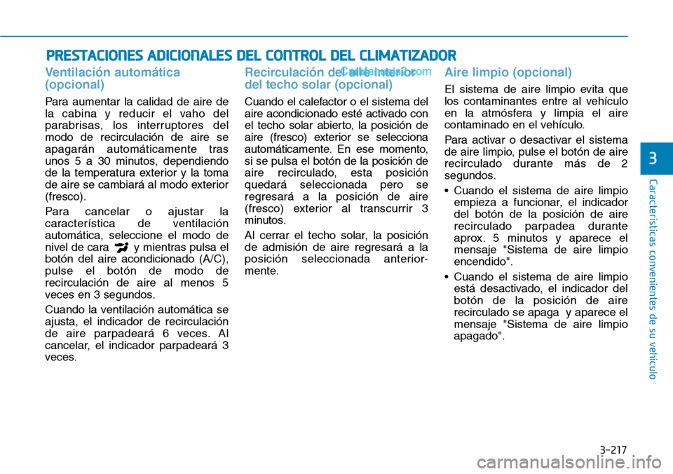 Hyundai Santa Fe 2019 Manual del propietario (in Spanish) 3-217
Características convenientes de su vehículo
3
Ventilación automática
(opcional)
Para aumentar la calidad de aire de
la cabina y reducir el vaho del
parabrisas, los interruptores del
modo de Hyundai Santa Fe 2019 Manual del propietario (in Spanish) 3-217
Características convenientes de su vehículo
3
Ventilación automática
(opcional)
Para aumentar la calidad de aire de
la cabina y reducir el vaho del
parabrisas, los interruptores del
modo de