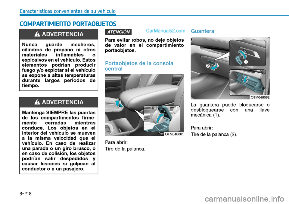 Hyundai Santa Fe 2019 Manual del propietario (in Spanish) 3-218
Características convenientes de su vehículo
Para evitar robos, no deje objetos
de valor en el compartimiento
portaobjetos.
Portaobjetos de la consola
central
Para abrir:
Tire de la palanca.
Gu Hyundai Santa Fe 2019 Manual del propietario (in Spanish) 3-218
Características convenientes de su vehículo
Para evitar robos, no deje objetos
de valor en el compartimiento
portaobjetos.
Portaobjetos de la consola
central
Para abrir:
Tire de la palanca.
Gu