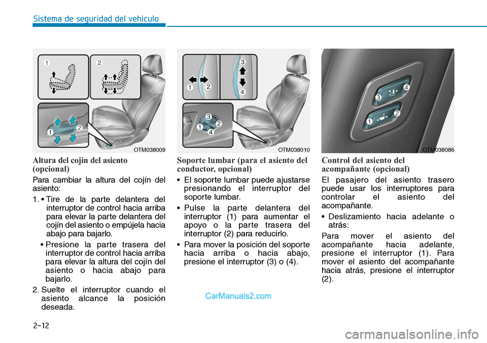 Hyundai Santa Fe 2019 Manual del propietario (in Spanish) Altura del cojin del asiento
(opcional)
Para cambiar la altura del cojín del
asiento:
1. • Tire de la parte delantera del
interruptor de control hacia arriba
para elevar la parte delantera del
coj Hyundai Santa Fe 2019 Manual del propietario (in Spanish) Altura del cojin del asiento
(opcional)
Para cambiar la altura del cojín del
asiento:
1. • Tire de la parte delantera del
interruptor de control hacia arriba
para elevar la parte delantera del
coj