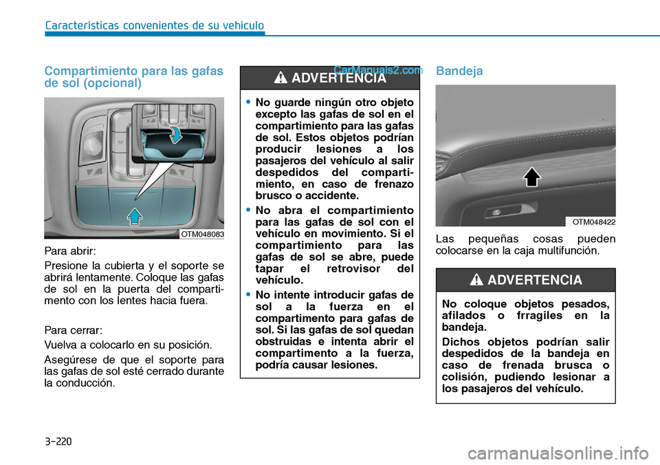 Hyundai Santa Fe 2019 Manual del propietario (in Spanish) 3-220
Características convenientes de su vehículo
Compartimiento para las gafas
de sol (opcional)
Para abrir:
Presione la cubierta y el soporte se
abrirá lentamente. Coloque las gafas
de sol en la Hyundai Santa Fe 2019 Manual del propietario (in Spanish) 3-220
Características convenientes de su vehículo
Compartimiento para las gafas
de sol (opcional)
Para abrir:
Presione la cubierta y el soporte se
abrirá lentamente. Coloque las gafas
de sol en la