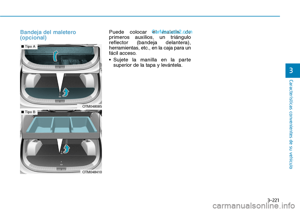 Hyundai Santa Fe 2019 Manual del propietario (in Spanish) 3-221
Características convenientes de su vehículo
3
Bandeja del maletero
(opcional)Puede colocar el maletín de
primeros auxilios, un triángulo
reflector (bandeja delantera),
herramientas, etc., en Hyundai Santa Fe 2019 Manual del propietario (in Spanish) 3-221
Características convenientes de su vehículo
3
Bandeja del maletero
(opcional)Puede colocar el maletín de
primeros auxilios, un triángulo
reflector (bandeja delantera),
herramientas, etc., en