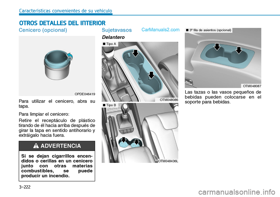 Hyundai Santa Fe 2019 Manual del propietario (in Spanish) 3-222
Características convenientes de su vehículo
OTROS DETALLES DEL INTERIOR
Cenicero (opcional)
Para utilizar el cenicero, abra su
tapa.
Para limpiar el cenicero:
Retire el receptáculo de plást Hyundai Santa Fe 2019 Manual del propietario (in Spanish) 3-222
Características convenientes de su vehículo
OTROS DETALLES DEL INTERIOR
Cenicero (opcional)
Para utilizar el cenicero, abra su
tapa.
Para limpiar el cenicero:
Retire el receptáculo de plást