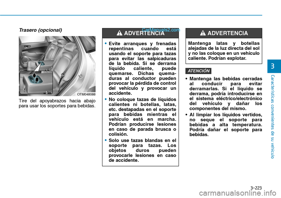 Hyundai Santa Fe 2019 Manual del propietario (in Spanish) 3-223
Características convenientes de su vehículo
3
Trasero (opcional)
Tire del apoyabrazos hacia abajo
para usar los soportes para bebidas.• Mantenga las bebidas cerradas
al conducir para evitar
Hyundai Santa Fe 2019 Manual del propietario (in Spanish) 3-223
Características convenientes de su vehículo
3
Trasero (opcional)
Tire del apoyabrazos hacia abajo
para usar los soportes para bebidas.• Mantenga las bebidas cerradas
al conducir para evitar