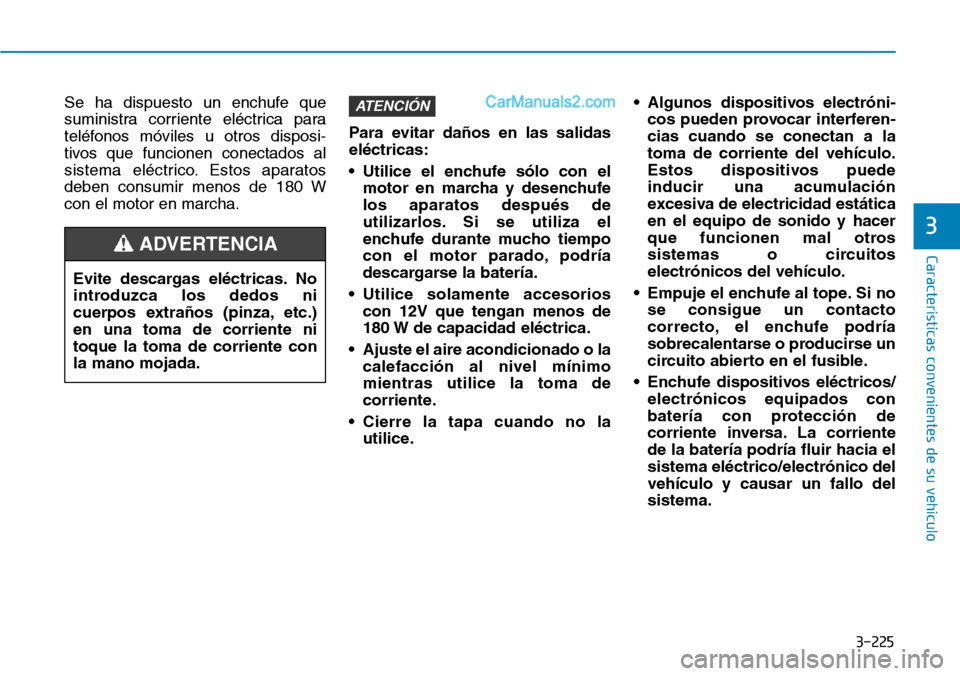 Hyundai Santa Fe 2019 Manual del propietario (in Spanish) 3-225
Características convenientes de su vehículo
3
Se ha dispuesto un enchufe que
suministra corriente eléctrica para
teléfonos móviles u otros disposi-
tivos que funcionen conectados al
sistema Hyundai Santa Fe 2019 Manual del propietario (in Spanish) 3-225
Características convenientes de su vehículo
3
Se ha dispuesto un enchufe que
suministra corriente eléctrica para
teléfonos móviles u otros disposi-
tivos que funcionen conectados al
sistema