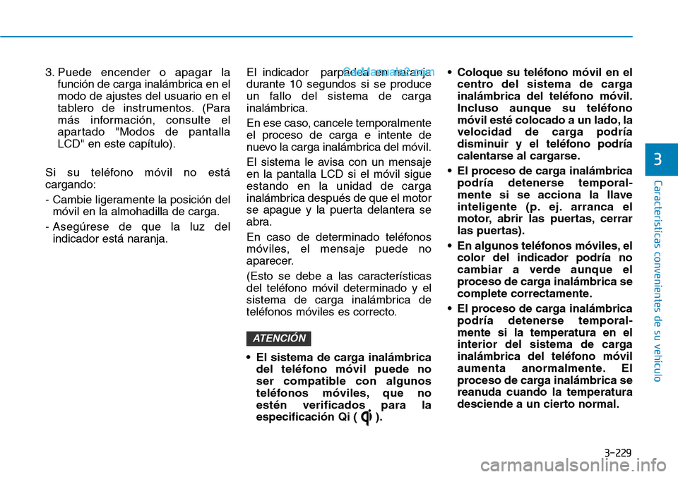 Hyundai Santa Fe 2019 Manual del propietario (in Spanish) 3-229
Características convenientes de su vehículo
3
3. Puede encender o apagar la
función de carga inalámbrica en el
modo de ajustes del usuario en el
tablero de instrumentos. (Para
más informaci Hyundai Santa Fe 2019 Manual del propietario (in Spanish) 3-229
Características convenientes de su vehículo
3
3. Puede encender o apagar la
función de carga inalámbrica en el
modo de ajustes del usuario en el
tablero de instrumentos. (Para
más informaci