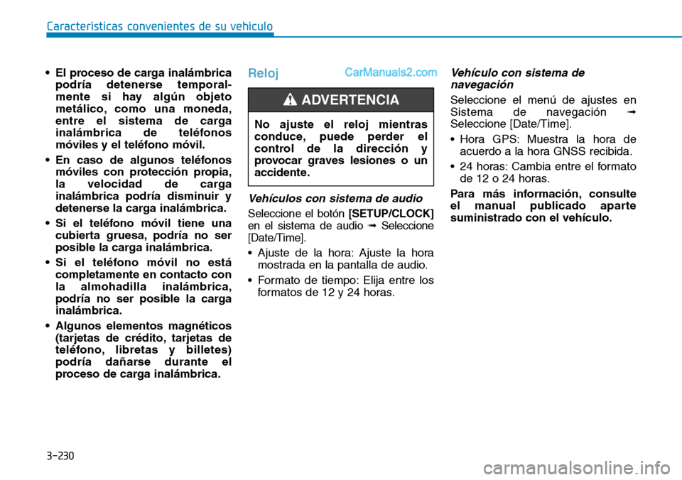 Hyundai Santa Fe 2019  Manual del propietario (in Spanish) 3-230
Características convenientes de su vehículo
• El proceso de carga inalámbrica
podría detenerse temporal-
mente si hay algún objeto
metálico, como una moneda,
entre el sistema de carga
in