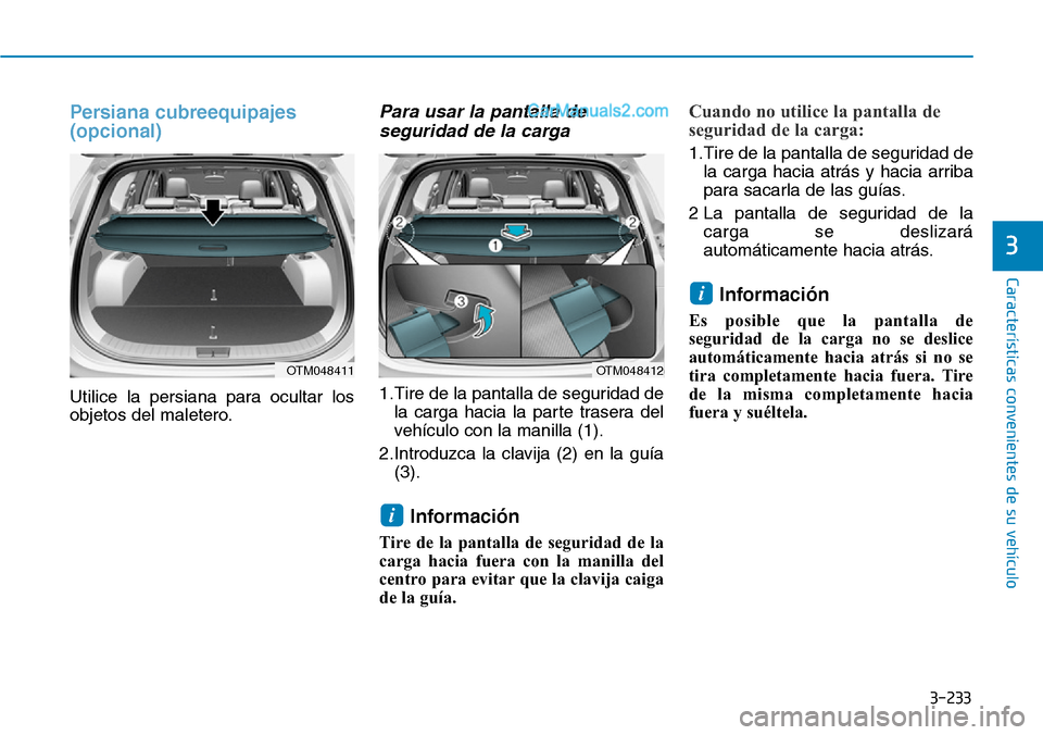 Hyundai Santa Fe 2019 Manual del propietario (in Spanish) 3-233
Características convenientes de su vehículo
Persiana cubreequipajes
(opcional)
Utilice la persiana para ocultar los
objetos del maletero.
Para usar la pantalla de
seguridad de la carga
1.Tire Hyundai Santa Fe 2019 Manual del propietario (in Spanish) 3-233
Características convenientes de su vehículo
Persiana cubreequipajes
(opcional)
Utilice la persiana para ocultar los
objetos del maletero.
Para usar la pantalla de
seguridad de la carga
1.Tire