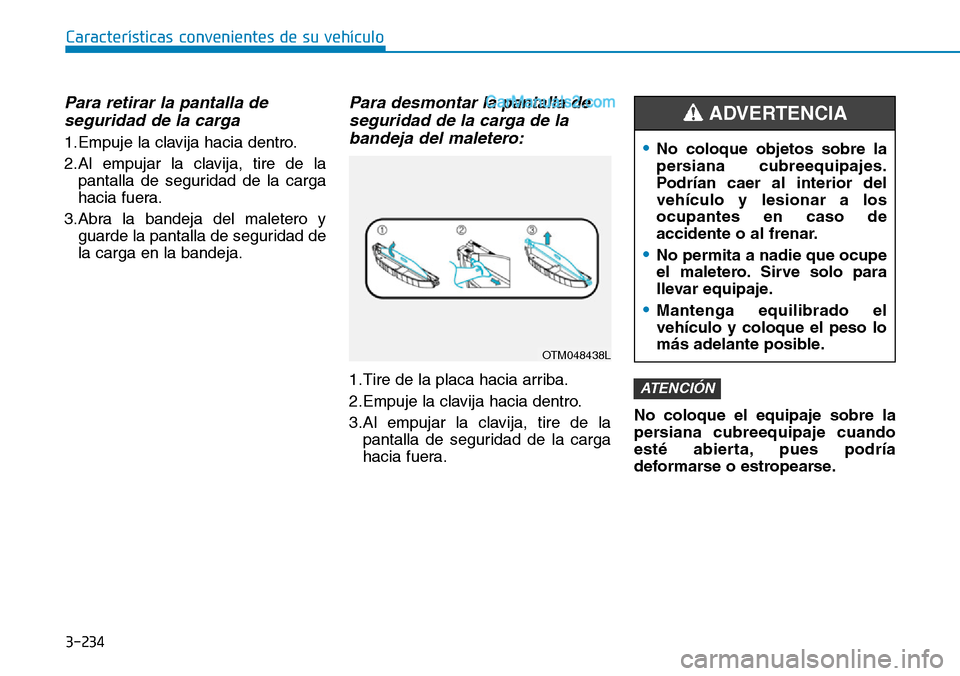 Hyundai Santa Fe 2019 Manual del propietario (in Spanish) 3-234
Para retirar la pantalla de
seguridad de la carga
1.Empuje la clavija hacia dentro.
2.Al empujar la clavija, tire de la
pantalla de seguridad de la carga
hacia fuera.
3.Abra la bandeja del malet Hyundai Santa Fe 2019 Manual del propietario (in Spanish) 3-234
Para retirar la pantalla de
seguridad de la carga
1.Empuje la clavija hacia dentro.
2.Al empujar la clavija, tire de la
pantalla de seguridad de la carga
hacia fuera.
3.Abra la bandeja del malet