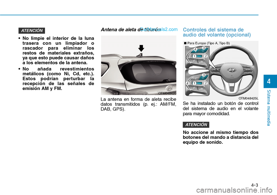 Hyundai Santa Fe 2019 Manual del propietario (in Spanish) 4-3
Sistema multimedia
4
• No limpie el interior de la luna
trasera con un limpiador o
rascador para eliminar los
restos de materiales extraños,
ya que esto puede causar daños
a los elementos de l Hyundai Santa Fe 2019 Manual del propietario (in Spanish) 4-3
Sistema multimedia
4
• No limpie el interior de la luna
trasera con un limpiador o
rascador para eliminar los
restos de materiales extraños,
ya que esto puede causar daños
a los elementos de l