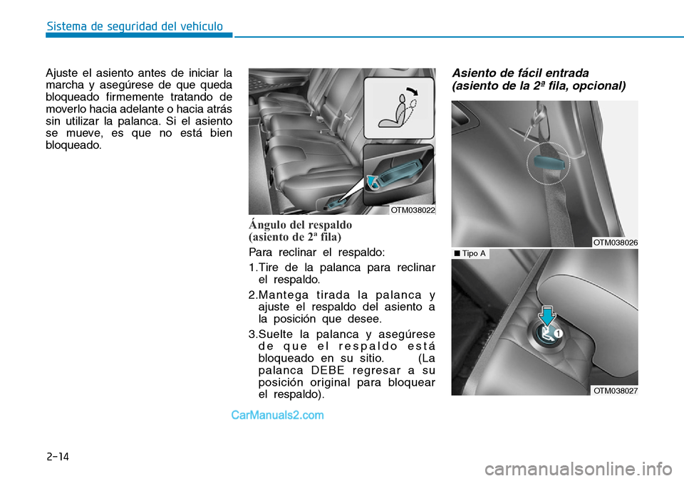 Hyundai Santa Fe 2019 Manual del propietario (in Spanish) 2-14
Ajuste el asiento antes de iniciar la
marcha y asegúrese de que queda
bloqueado firmemente tratando de
moverlo hacia adelante o hacia atrás
sin utilizar la palanca. Si el asiento
se mueve, es q Hyundai Santa Fe 2019 Manual del propietario (in Spanish) 2-14
Ajuste el asiento antes de iniciar la
marcha y asegúrese de que queda
bloqueado firmemente tratando de
moverlo hacia adelante o hacia atrás
sin utilizar la palanca. Si el asiento
se mueve, es q