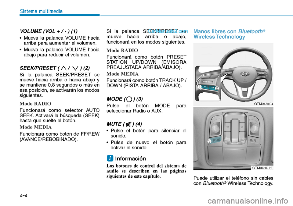 Hyundai Santa Fe 2019  Manual del propietario (in Spanish) VOLUME (VOL + / - ) (1)
• Mueva la palanca VOLUME hacia
arriba para aumentar el volumen.
• Mueva la palanca VOLUME hacia
abajo para reducir el volumen.
SEEK/PRESET ( /  ) (2)
Si la palanca SEEK/PR