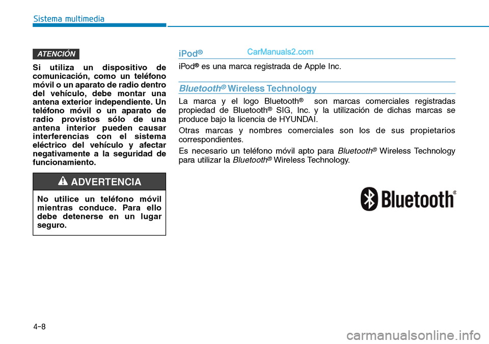 Hyundai Santa Fe 2019 Manual del propietario (in Spanish) 4-8
Sistema multimedia
Si utiliza un dispositivo de
comunicación, como un teléfono
móvil o un aparato de radio dentro
del vehículo, debe montar una
antena exterior independiente. Un
teléfono móv Hyundai Santa Fe 2019 Manual del propietario (in Spanish) 4-8
Sistema multimedia
Si utiliza un dispositivo de
comunicación, como un teléfono
móvil o un aparato de radio dentro
del vehículo, debe montar una
antena exterior independiente. Un
teléfono móv