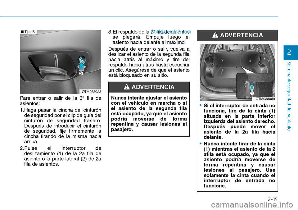 Hyundai Santa Fe 2019 Manual del propietario (in Spanish) 2-15
Sistema de seguridad del vehículo
Para entrar o salir de la 3ª fila de
asientos:
1.Haga pasar la cincha del cinturón
de seguridad por el clip de guía del
cinturón de seguridad trasero.
Despu Hyundai Santa Fe 2019 Manual del propietario (in Spanish) 2-15
Sistema de seguridad del vehículo
Para entrar o salir de la 3ª fila de
asientos:
1.Haga pasar la cincha del cinturón
de seguridad por el clip de guía del
cinturón de seguridad trasero.
Despu