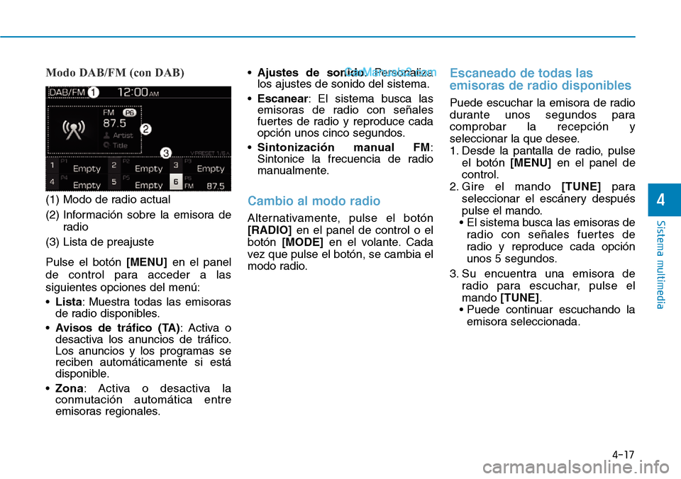 Hyundai Santa Fe 2019  Manual del propietario (in Spanish) 4-17
Sistema multimedia
4
Modo DAB/FM (con DAB)
(1) Modo de radio actual
(2) Información sobre la emisora de
radio
(3) Lista de preajuste
Pulse el botón[MENU]en el panel
de control para acceder a la