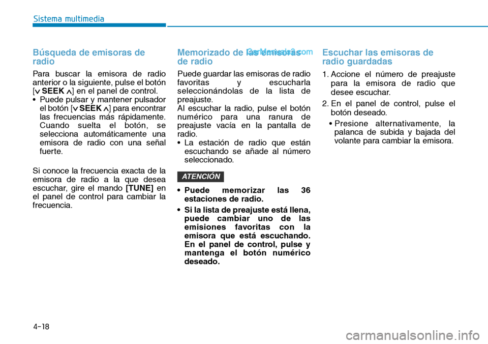 Hyundai Santa Fe 2019  Manual del propietario (in Spanish) 4-18
Sistema multimedia
Búsqueda de emisoras de
radio
Para buscar la emisora de radio
anterior o la siguiente, pulse el botón
[
∨ SEEK ∧] en el panel de control.
• Puede pulsar y mantener puls
